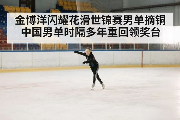金博洋闪耀花滑世锦赛男单摘铜中国男单时隔多年重回领奖台